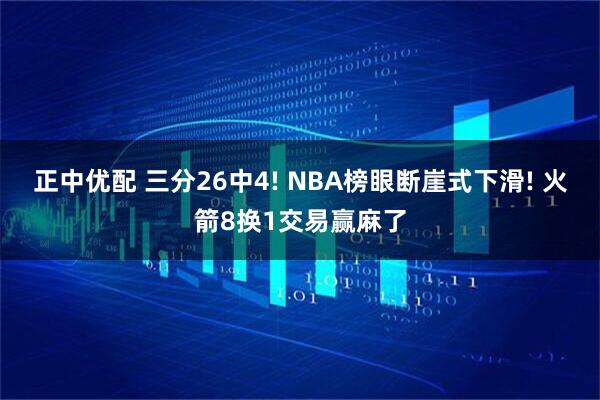 正中优配 三分26中4! NBA榜眼断崖式下滑! 火箭8换1交易赢麻了